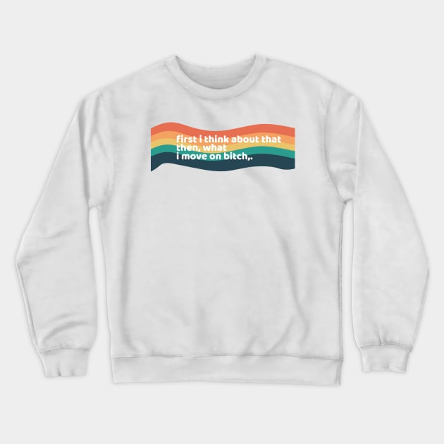 first i thin about that then what i move on bitch Crewneck Sweatshirt by zaiynabhw